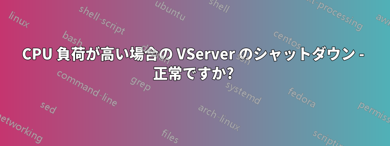 CPU 負荷が高い場合の VServer のシャットダウン - 正常ですか?