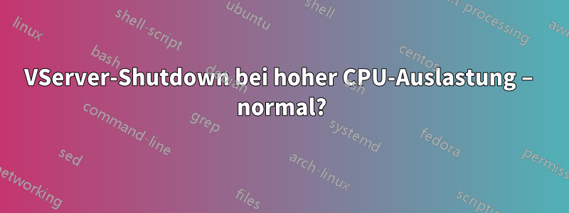 VServer-Shutdown bei hoher CPU-Auslastung – normal?