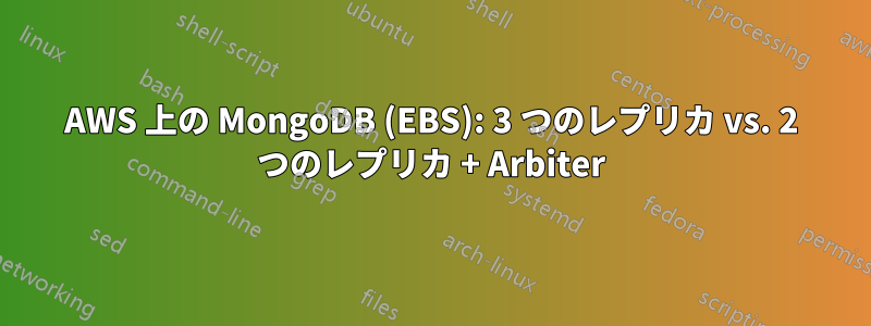 AWS 上の MongoDB (EBS): 3 つのレプリカ vs. 2 つのレプリカ + Arbiter