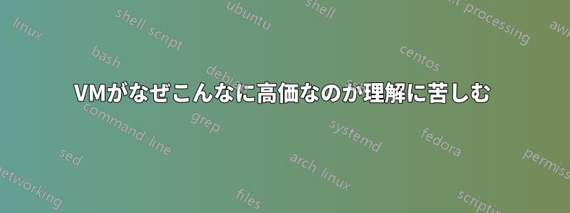 VMがなぜこんなに高価なのか理解に苦しむ