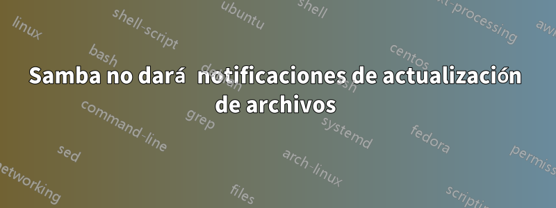 Samba no dará notificaciones de actualización de archivos