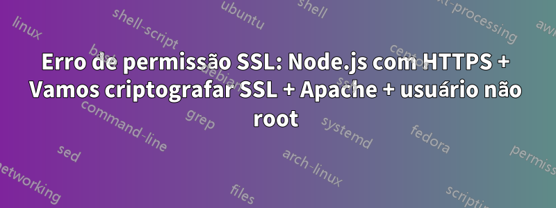 Erro de permissão SSL: Node.js com HTTPS + Vamos criptografar SSL + Apache + usuário não root