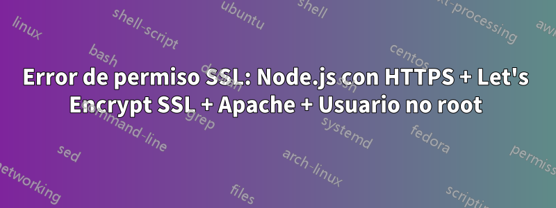 Error de permiso SSL: Node.js con HTTPS + Let's Encrypt SSL + Apache + Usuario no root