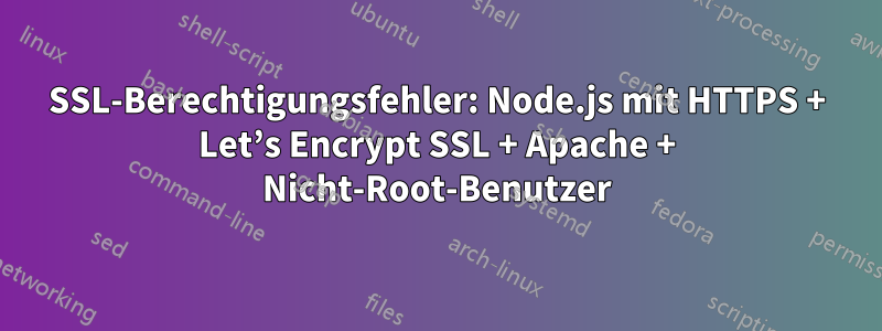 SSL-Berechtigungsfehler: Node.js mit HTTPS + Let’s Encrypt SSL + Apache + Nicht-Root-Benutzer