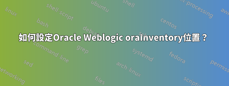 如何設定Oracle Weblogic oraInventory位置？