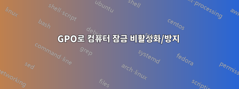 GPO로 컴퓨터 잠금 비활성화/방지