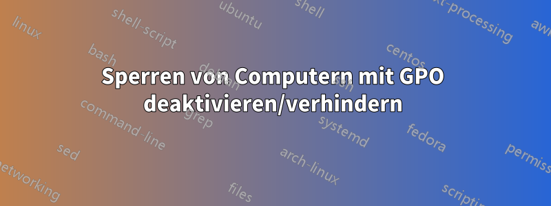 Sperren von Computern mit GPO deaktivieren/verhindern