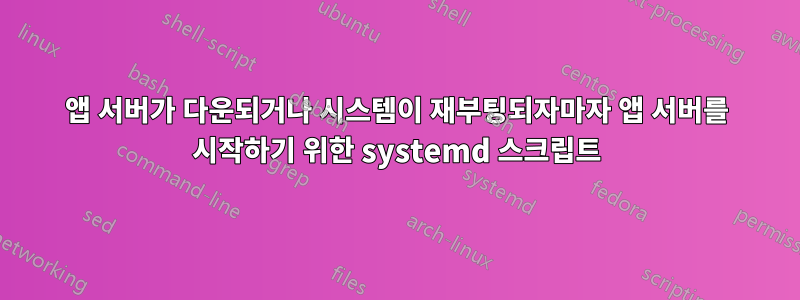 앱 서버가 다운되거나 시스템이 재부팅되자마자 앱 서버를 시작하기 위한 systemd 스크립트