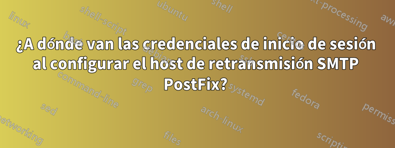 ¿A dónde van las credenciales de inicio de sesión al configurar el host de retransmisión SMTP PostFix?