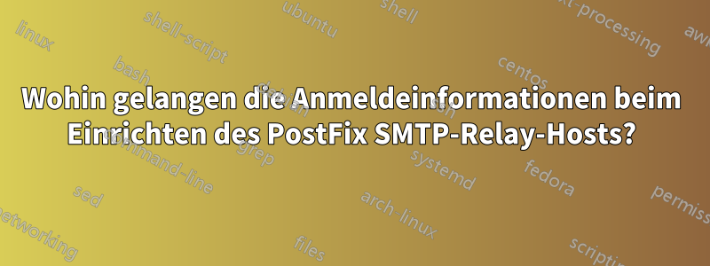 Wohin gelangen die Anmeldeinformationen beim Einrichten des PostFix SMTP-Relay-Hosts?