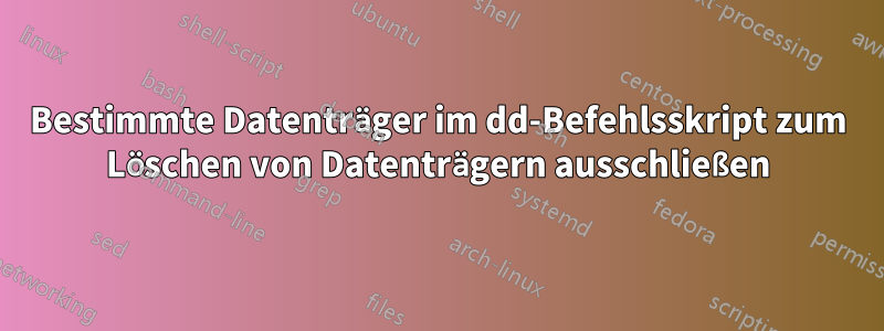 Bestimmte Datenträger im dd-Befehlsskript zum Löschen von Datenträgern ausschließen