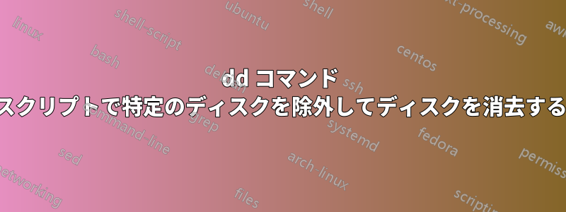 dd コマンド スクリプトで特定のディスクを除外してディスクを消去する