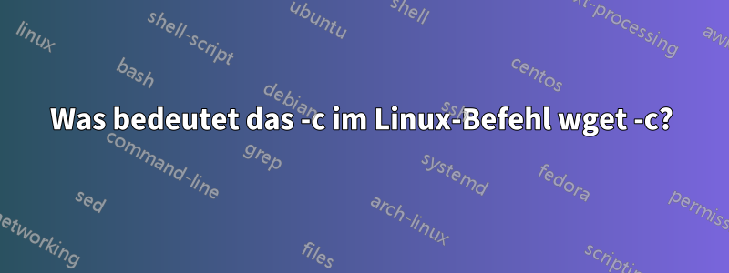 Was bedeutet das -c im Linux-Befehl wget -c?