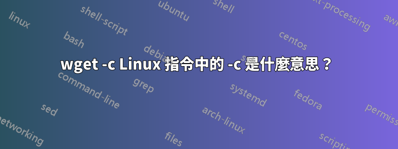 wget -c Linux 指令中的 -c 是什麼意思？