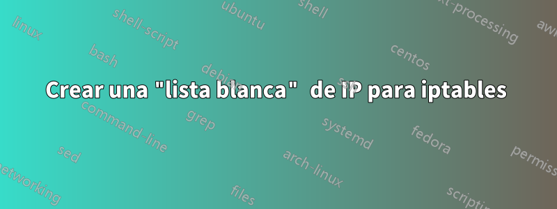 Crear una "lista blanca" de IP para iptables