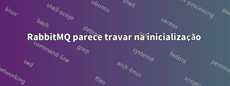 RabbitMQ parece travar na inicialização