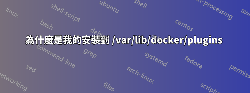 為什麼是我的安裝到 /var/lib/docker/plugins