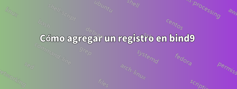 Cómo agregar un registro en bind9