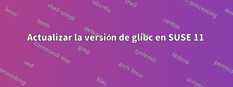 Actualizar la versión de glibc en SUSE 11