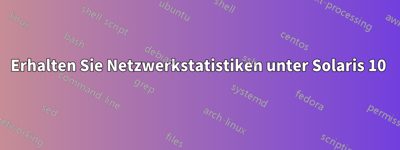 Erhalten Sie Netzwerkstatistiken unter Solaris 10