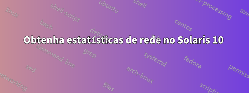 Obtenha estatísticas de rede no Solaris 10