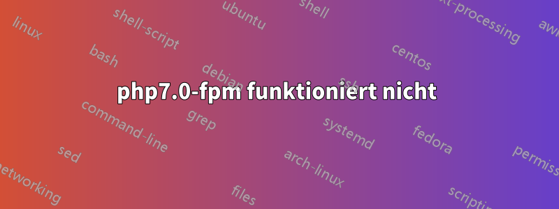 php7.0-fpm funktioniert nicht