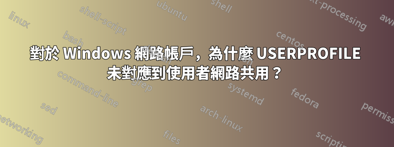 對於 Windows 網路帳戶，為什麼 USERPROFILE 未對應到使用者網路共用？