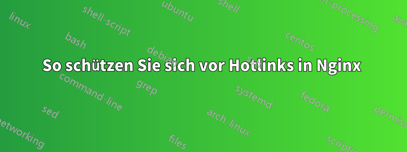 So schützen Sie sich vor Hotlinks in Nginx