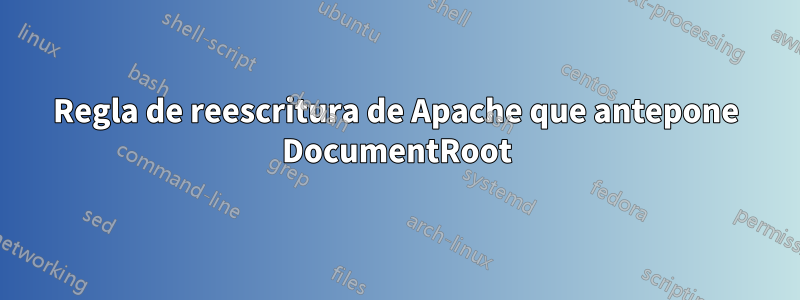 Regla de reescritura de Apache que antepone DocumentRoot