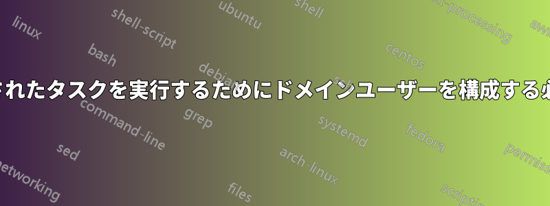 スケジュールされたタスクを実行するためにドメインユーザーを構成する必要があります