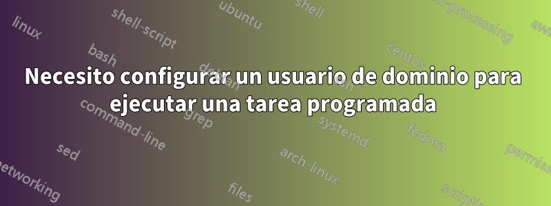 Necesito configurar un usuario de dominio para ejecutar una tarea programada