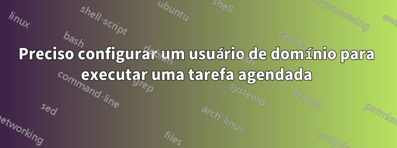 Preciso configurar um usuário de domínio para executar uma tarefa agendada