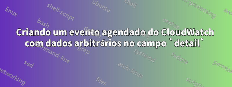 Criando um evento agendado do CloudWatch com dados arbitrários no campo `detail`