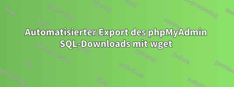 Automatisierter Export des phpMyAdmin SQL-Downloads mit wget