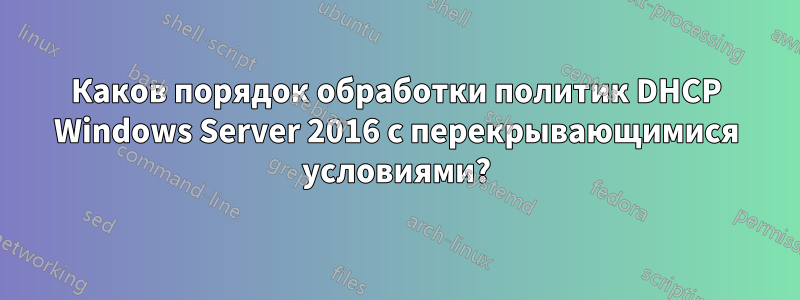 Каков порядок обработки политик DHCP Windows Server 2016 с перекрывающимися условиями?