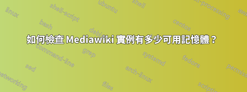 如何檢查 Mediawiki 實例有多少可用記憶體？