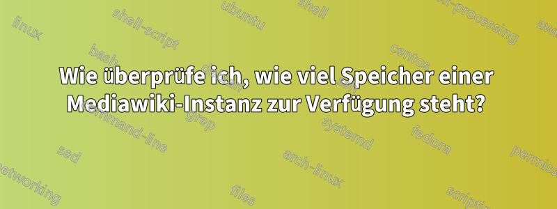 Wie überprüfe ich, wie viel Speicher einer Mediawiki-Instanz zur Verfügung steht?