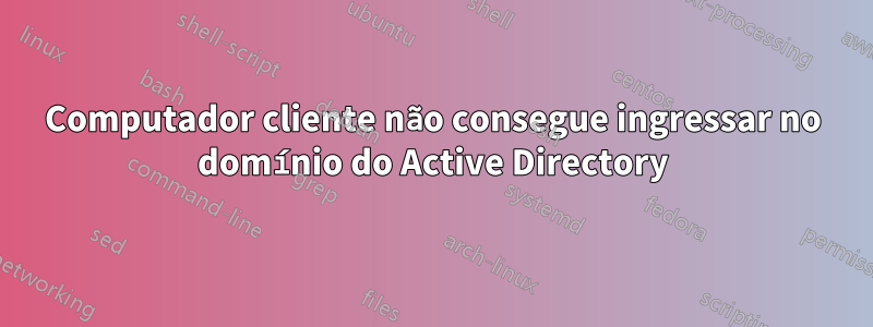 Computador cliente não consegue ingressar no domínio do Active Directory