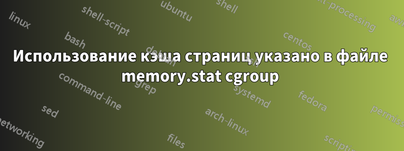 Использование кэша страниц указано в файле memory.stat cgroup