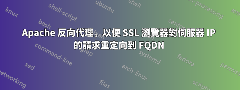 Apache 反向代理，以便 SSL 瀏覽器對伺服器 IP 的請求重定向到 FQDN