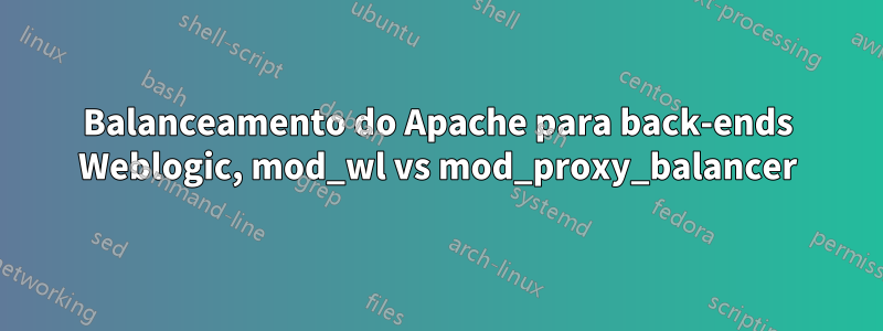 Balanceamento do Apache para back-ends Weblogic, mod_wl vs mod_proxy_balancer