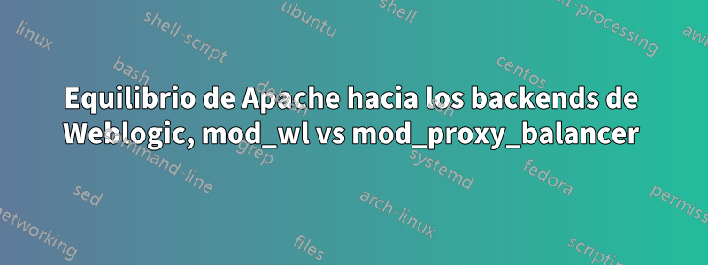 Equilibrio de Apache hacia los backends de Weblogic, mod_wl vs mod_proxy_balancer