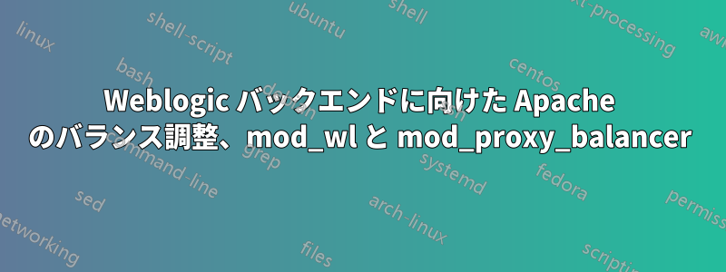 Weblogic バックエンドに向けた Apache のバランス調整、mod_wl と mod_proxy_balancer