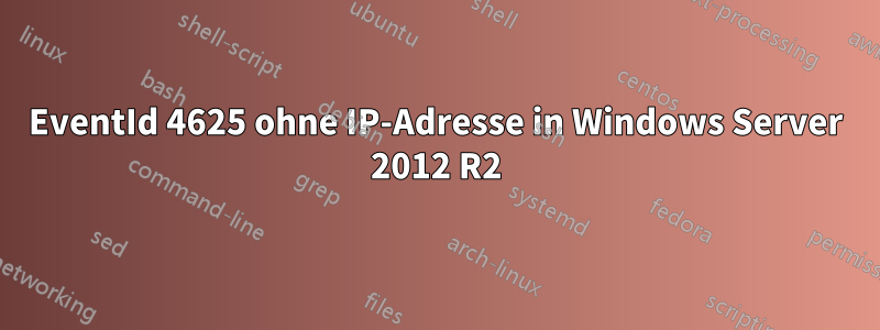 EventId 4625 ohne IP-Adresse in Windows Server 2012 R2