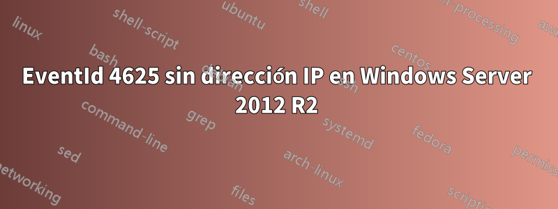 EventId 4625 sin dirección IP en Windows Server 2012 R2