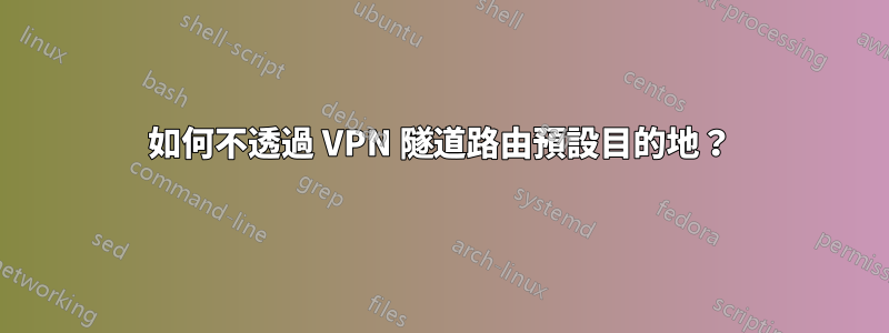 如何不透過 VPN 隧道路由預設目的地？