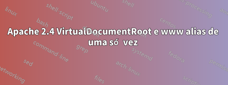 Apache 2.4 VirtualDocumentRoot e www alias de uma só vez