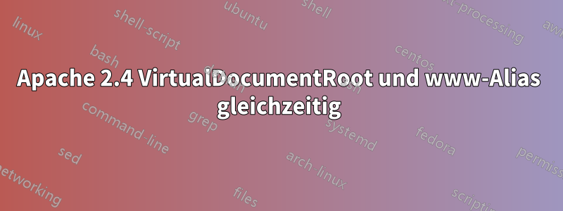 Apache 2.4 VirtualDocumentRoot und www-Alias ​​gleichzeitig