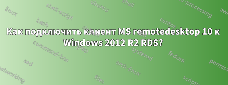 Как подключить клиент MS remotedesktop 10 к Windows 2012 R2 RDS?