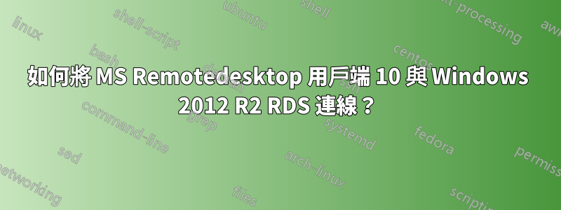 如何將 MS Remotedesktop 用戶端 10 與 Windows 2012 R2 RDS 連線？